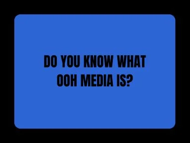 DO YOU KNOW WHAT OOH MEDIA IS?