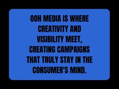 OOH MEDIA IS  CREATIVITY AND VISIBILITY MEET, CREATING CAMPAIGNS THAT TRULY STAY IN THE CONSUMER'S MIND.