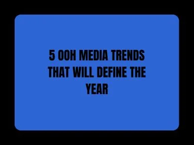 5 OOH MEDIA TRENDS THAT WILL DEFINE THE YEAR