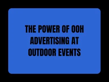THE POWER OF OOH ADVERTISING AT OUTDOOR EVENTS