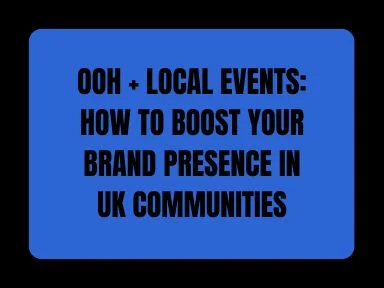 OOH + LOCAL EVENTS: HOW TO BOOST YOUR BRAND PRESENCE IN UK COMMUNITIES
