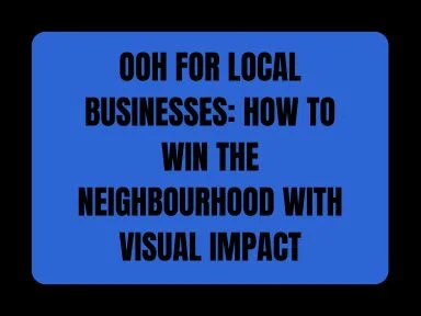 OOH FOR LOCAL BUSINESSES: HOW TO WIN THE NEIGHBOURHOOD WITH VISUAL IMPACT