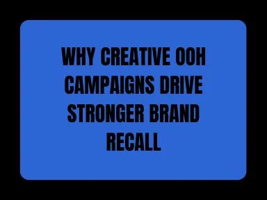 WHY CREATIVE OOH CAMPAIGNS DRIVE STRONGER BRAND RECALL