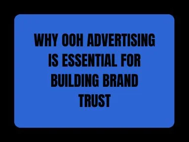 WHY OOH ADVERTISING IS ESSENTIAL FOR BUILDING BRAND TRUST