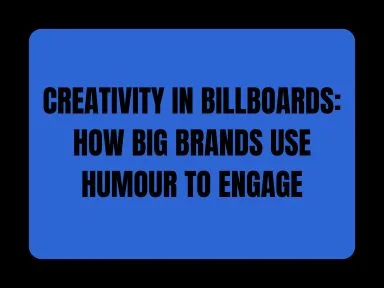 CREATIVITY IN BILLBOARDS: HOW BIG BRANDS USE HUMOUR TO ENGAGE