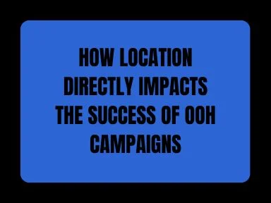 HOW LOCATION DIRECTLY IMPACTS THE SUCCESS OF OOH CAMPAIGNS
