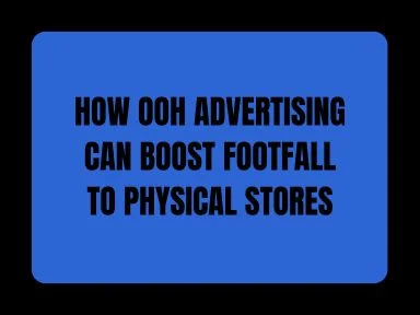 HOW OOH ADVERTISING CAN BOOST FOOTFALL TO PHYSICAL STORES
