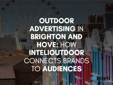 Outdoor Advertising in Brighton and Hove: How InteliOutdoor Connects Brands to Audiences