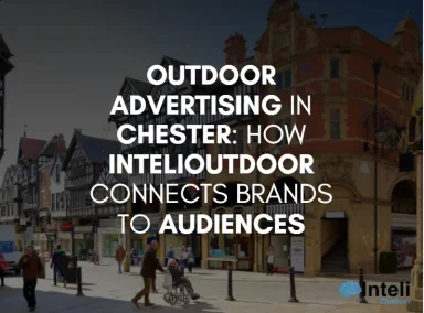 Outdoor Advertising in Chester: How InteliOutdoor Connects Brands to Audiences