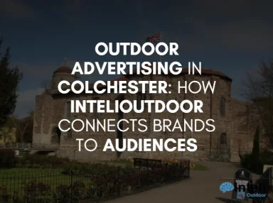 Outdoor Advertising in Colchester: How InteliOutdoor Connects Brands to Audiences