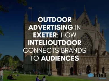Outdoor Advertising in Exeter: How InteliOutdoor Connects Brands to Audiences