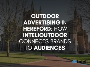Outdoor Advertising in Hereford: How InteliOutdoor Connects Brands to Audiences