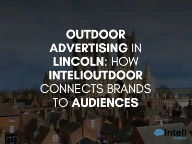 Outdoor Advertising in Lincoln: How InteliOutdoor Connects Brands to Audiences