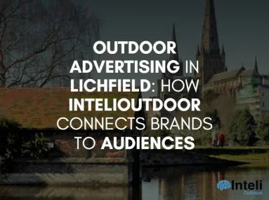 Outdoor Advertising in Lichfield: How InteliOutdoor Connects Brands to Audiences