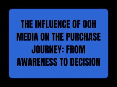 THE INFLUENCE OF OOH MEDIA ON THE PURCHASE JOURNEY:  AWARENESS TO DECISION