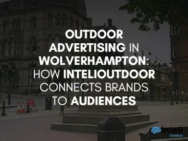 Outdoor Advertising in Wolverhampton: How InteliOutdoor Connects Brands to Audiences