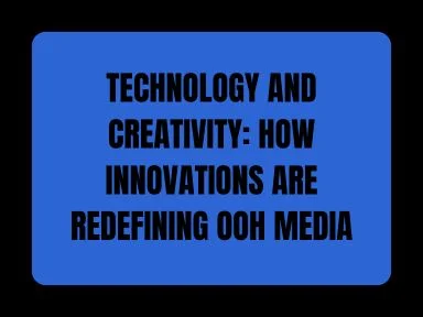 TECHNOLOGY AND CREATIVITY: HOW INNOVATIONS ARE REDEFINING OOH MEDIA