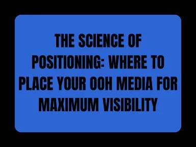 THE SCIENCE OF POSITIONING:  TO PLACE YOUR OOH MEDIA FOR MAXIMUM VISIBILITY