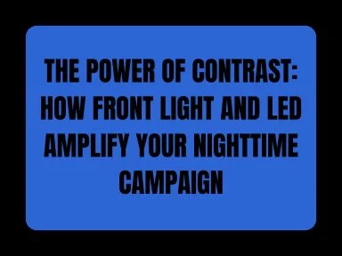 THE POWER OF CONTRAST: HOW FRONT LIGHT AND LED AMPLIFY YOUR NIGHTTIME CAMPAIGN