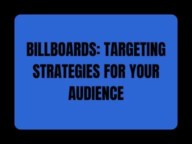 BILLBOARDS: TARGETING STRATEGIES FOR YOUR AUDIENCE