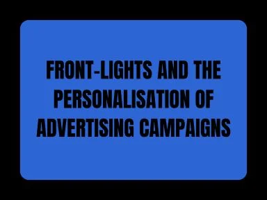 FRONT-LIGHTS AND THE PERSONALISATION OF ADVERTISING CAMPAIGNS