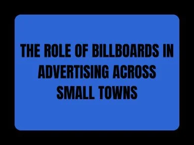 THE ROLE OF BILLBOARDS IN ADVERTISING ACROSS SMALL TOWNS