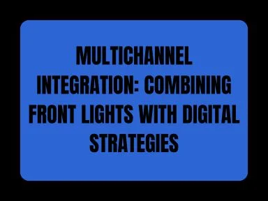 MULTICHANNEL INTEGRATION: COMBINING FRONT LIGHTS WITH DIGITAL STRATEGIES