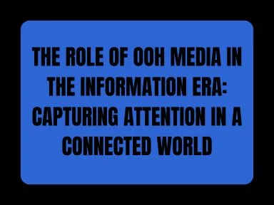 THE ROLE OF OOH MEDIA IN THE INFORMATION ERA: CAPTURING ATTENTION IN A CONNECTED WORLD