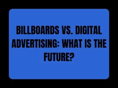 BILLBOARDS VS. DIGITAL ADVERTISING: WHAT IS THE FUTURE?