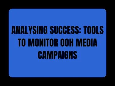 ANALYSING SUCCESS: TOOLS TO MONITOR OOH MEDIA CAMPAIGNS