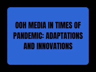 OOH MEDIA IN TIMES OF PANDEMIC: ADAPTATIONS AND INNOVATIONS