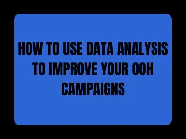 HOW TO USE DATA ANALYSIS TO IMPROVE YOUR OOH CAMPAIGNS