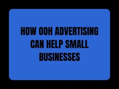 HOW OOH ADVERTISING CAN HELP SMALL BUSINESSES