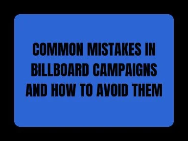 COMMON MISTAKES IN BILLBOARD CAMPAIGNS AND HOW TO AVOID THEM