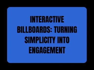 INTERACTIVE BILLBOARDS: TURNING SIMPLICITY INTO ENGAGEMENT