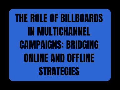 THE ROLE OF BILLBOARDS IN MULTICHANNEL CAMPAIGNS: BRIDGING ONLINE AND OFFLINE STRATEGIES