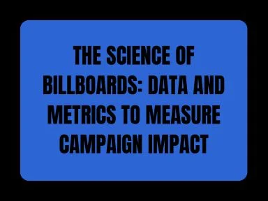 THE SCIENCE OF BILLBOARDS: DATA AND METRICS TO MEASURE CAMPAIGN IMPACT