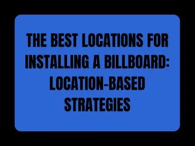 THE BEST LOCATIONS FOR INSTALLING A BILLBOARD: LOCATION-BASED STRATEGIES