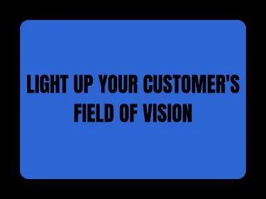 LIGHT UP YOUR CUSTOMER'S FIELD OF VISION