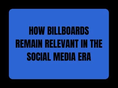 HOW BILLBOARDS REMAIN RELEVANT IN THE SOCIAL MEDIA ERA