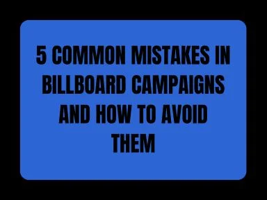 5 COMMON MISTAKES IN BILLBOARD CAMPAIGNS AND HOW TO AVOID THEM