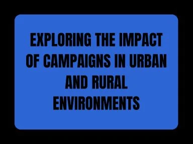 EXPLORING THE IMPACT OF CAMPAIGNS IN URBAN AND RURAL ENVIRONMENTS