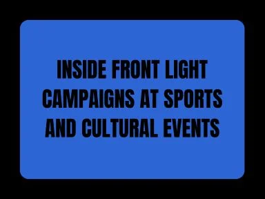 INSIDE FRONT LIGHT CAMPAIGNS AT SPORTS AND CULTURAL EVENTS