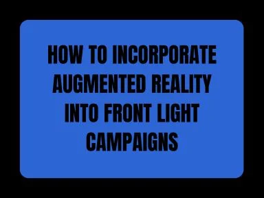 HOW TO INCORPORATE AUGMENTED REALITY INTO FRONT LIGHT CAMPAIGNS