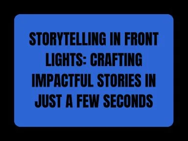 STORYTELLING IN FRONT LIGHTS: CRAFTING IMPACTFUL STORIES IN JUST A FEW SECONDS