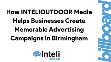 How INTELIOUTDOOR Media Helps Businesses Create Memorable Advertising Campaigns in Birmingham