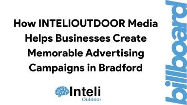 How INTELIOUTDOOR Media Helps Businesses Create Memorable Advertising Campaigns in Bradford