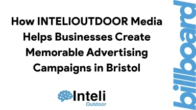 How INTELIOUTDOOR Media Helps Businesses Create Memorable Advertising Campaigns in Bristol
