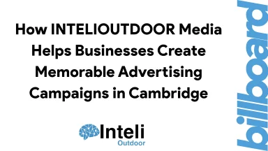 How INTELIOUTDOOR Media Helps Businesses Create Memorable Advertising Campaigns in Cambridge