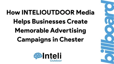 How INTELIOUTDOOR Media Helps Businesses Create Memorable Advertising Campaigns in Chester